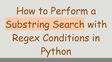 How to Perform a Substring Search with Regex Conditions in Python