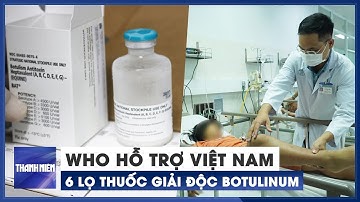 WHO hỗ trợ khẩn cấp 6 lọ thuốc giải độc Botulinum cho Việt Nam