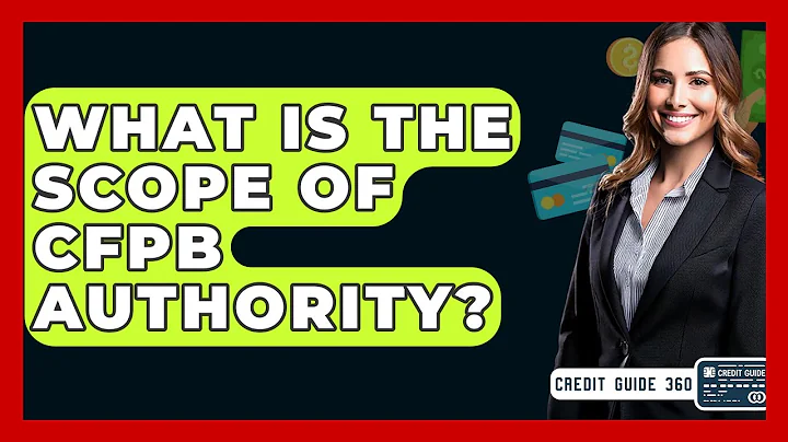What Is The Scope Of CFPB Authority? - CreditGuide360.com