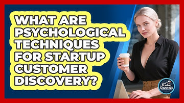 What Are Psychological Techniques For Startup Customer Discovery? - The Startup Growth Hub