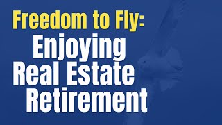 Freedom to Fly: Enjoying Real Estate Retirement