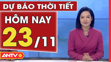 Dự báo thời tiết ngày 23/11: Bắc Bộ đón không khí lạnh tăng cường, có mưa nhỏ vài nơi | ANTV