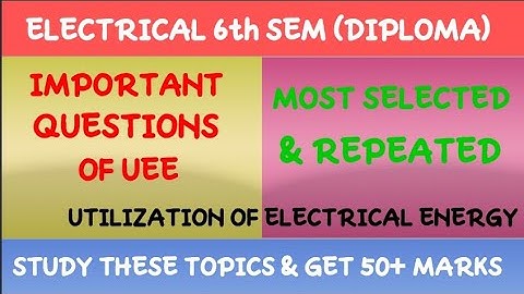 IMPORTANT QUESTIONS OF UEE ( Utilization of Electrical Energy) | Score 50+ marks in UEE |