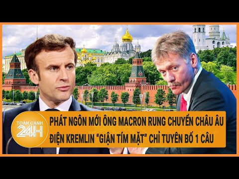 Phát ngôn mới của ông Macron rung chuyển Châu Âu, Điện Kremlin “giận tím mặt” chỉ tuyên bố 1 câu