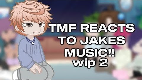 tmf reacts to jake’s music!! (WIP 2) (PEACHPLUM)