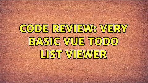 Code Review: Very basic Vue todo list viewer (2 Solutions!!)