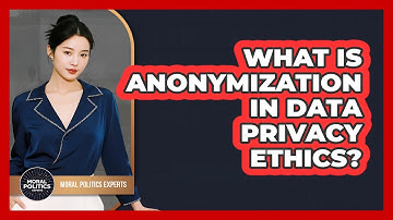 What Is Anonymization In Data Privacy Ethics? - Moral Politics Experts