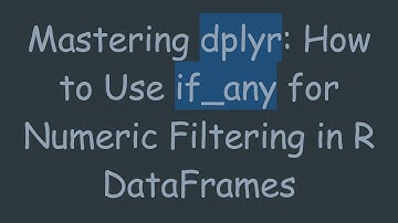 Mastering dplyr: How to Use if_any for Numeric Filtering in R DataFrames