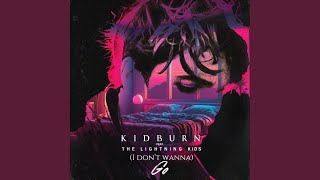 (I Don't Wanna) Go - Kidburn & The Lightning Kids