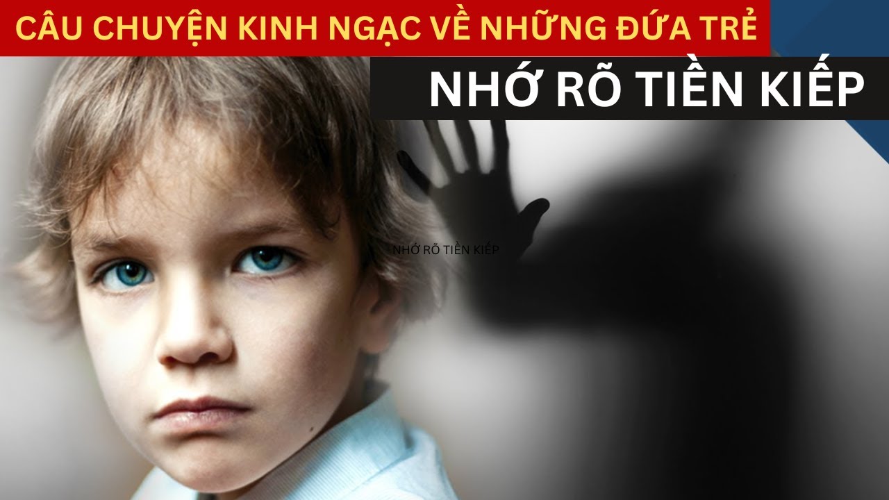 Những Câu Chuyện Chấn Động Về Luân Hồi Tiền Kiếp