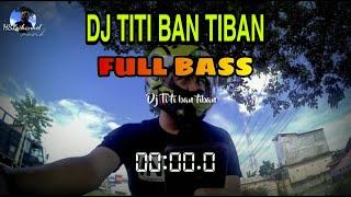VIRAL DJ TIBAN TIBAN TITI BAN TIBAN PALING ENAK 2020 || FULL BAS