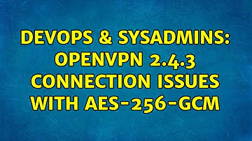 DevOps & SysAdmins: OpenVPN 2.4.3 connection issues with AES-256-GCM