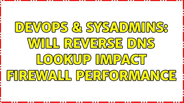 DevOps & SysAdmins: Will reverse DNS lookup impact firewall performance (2 Solutions!!)