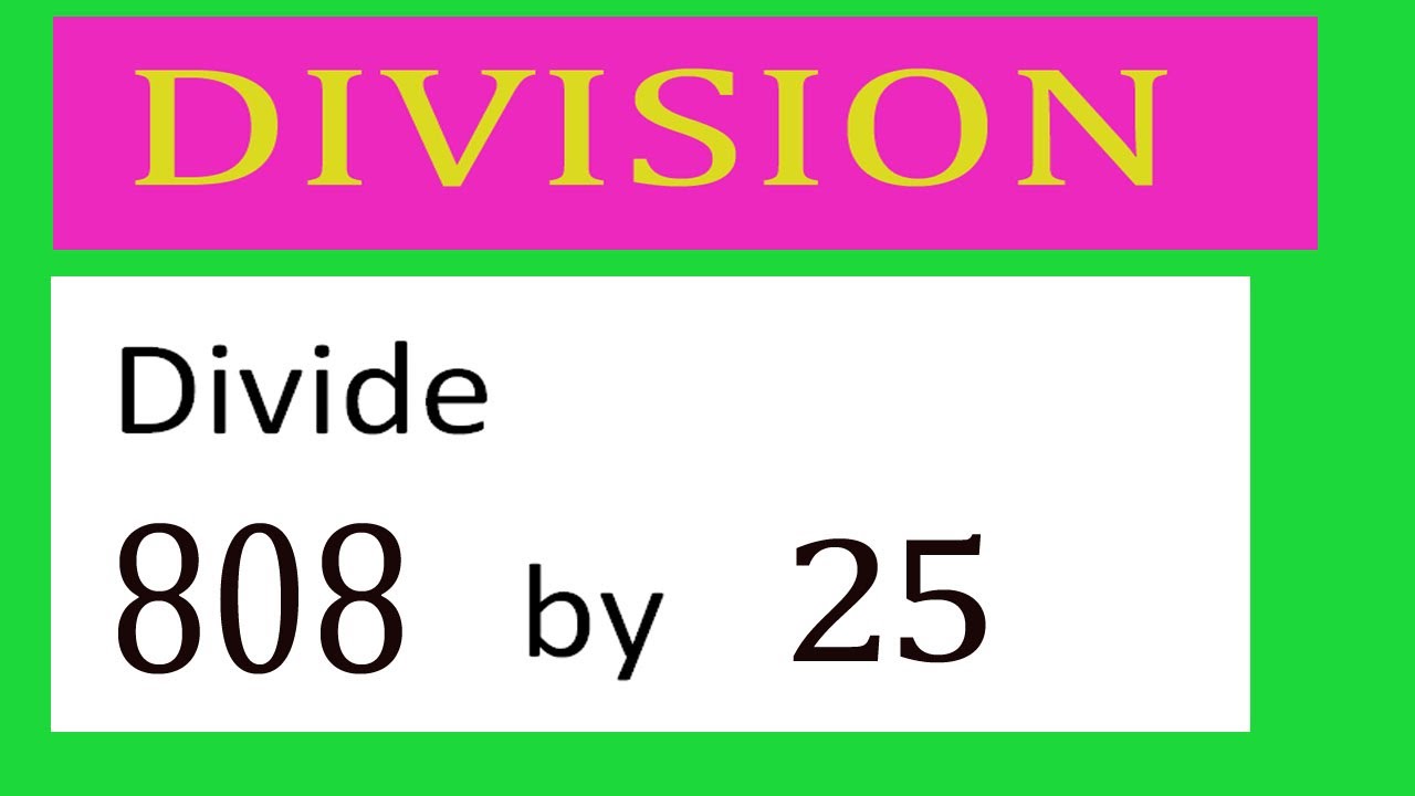 Divide 808 by 25 Divide completely