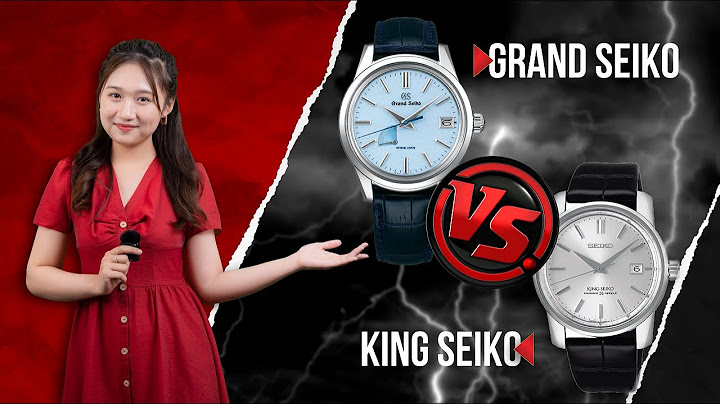 So sánh seiko và grand seiko năm 2024