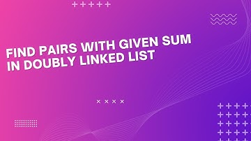 Find pairs with given sum in doubly linked list