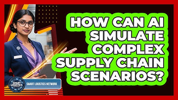 How Can AI Simulate Complex Supply Chain Scenarios? - Smart Logistics Network