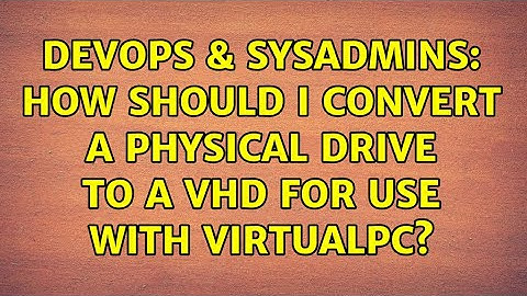 DevOps & SysAdmins: How should I convert a physical drive to a VHD for use with VirtualPC?