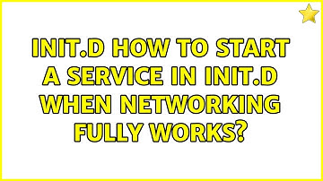 init.d how to start a service in init.d when networking fully works?