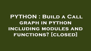 PYTHON : Build a Call graph in python including modules and functions?