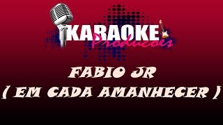 FABIO JR - EM CADA AMANHECER ( KARAOKE )