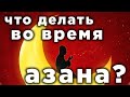 Что делать мусульманину во время азана