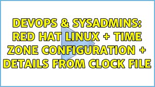 DevOps & SysAdmins: Red hat Linux + TIME ZONE CONFIGURATION + details from clock file