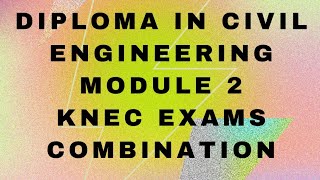 MODULE 2 KNEC EXAMS COMBINATION/ CIVIL ENGINEERING.
