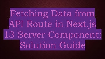 Fetching Data from API Route in Next.js 13 Server Component: Solution Guide