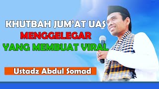 USTADZ ABDUL SOMAD || KHUTBAH JUMAT UAS MENGGELEGAR PENUH MAKNA YANG MEMBUAT UAS VIRAL