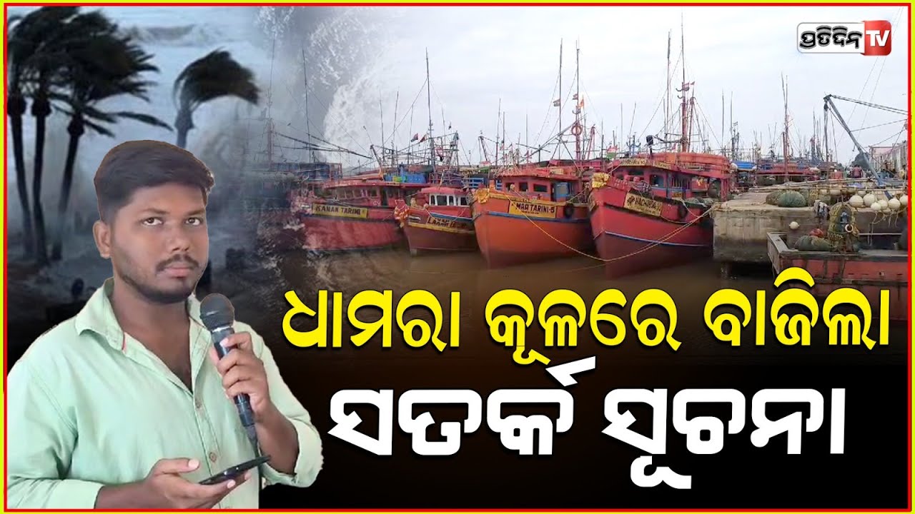 ବୋଟ୍ ସହ କୂଳକୁ ଫେରିଆସ,  ଧାମରା  କୂଳରେ ବାଜିଲା ସତର୍କ ସୂଚନା। Bhadrak, Dhamra warning call for fishermen.