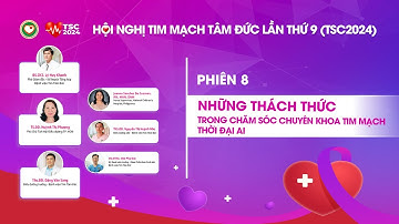 #TSC2024 Toàn cảnh Phiên 8: Những thách thức trong chăm sóc chuyên khoa tim mạch thời đại AI