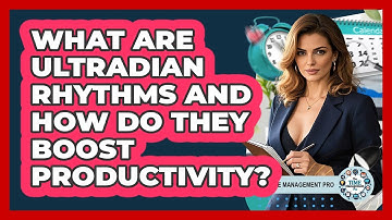 What Are Ultradian Rhythms And How Do They Boost Productivity? - The Time Management Pro