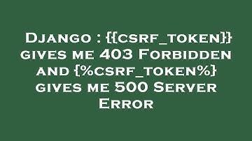 Django : {{csrf_token}} gives me 403 Forbidden and {%csrf_token%} gives me 500 Server Error