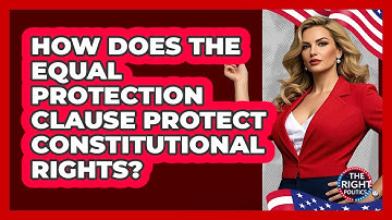 How Does The Equal Protection Clause Protect Constitutional Rights? - The Right Politics