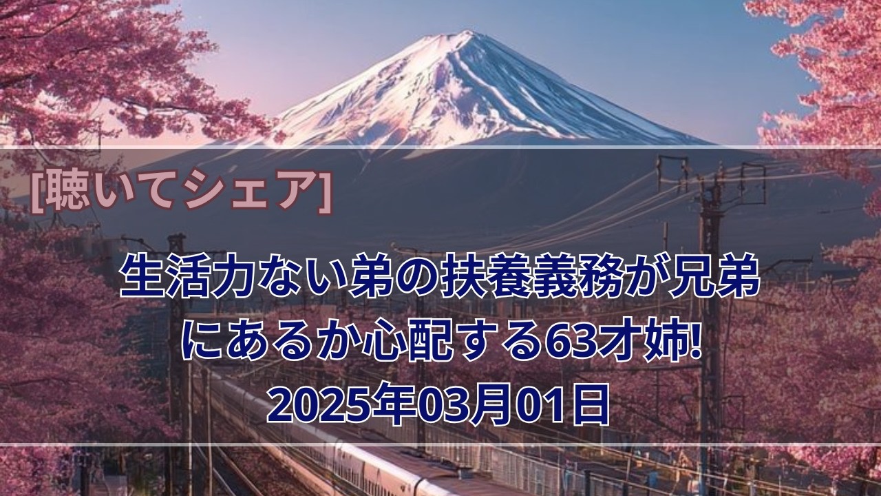 生活力ない弟の扶養義務が兄弟にあるか心配する63才姉!2025年03月01日