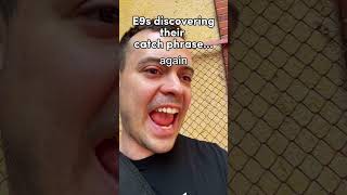 This Is The Most Iconic E9 Phrase Of All Time.