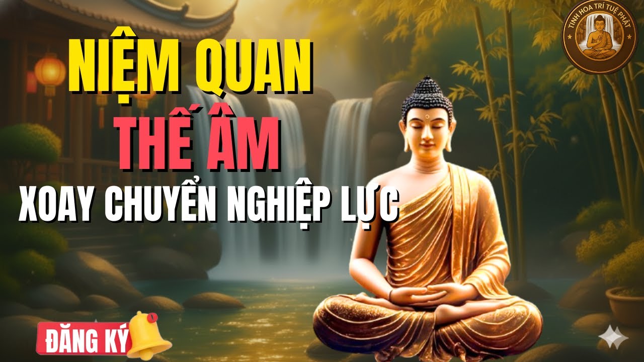 Niệm Quan Thế Âm Bồ Tát: Phép Màu Xoay Chuyển Nghiệp Lực, Hóa Giải Tai Ương (Rất Linh Ứng)