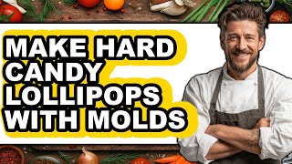How To Make Hard Candy Lollipops With Molds - Easy Guide