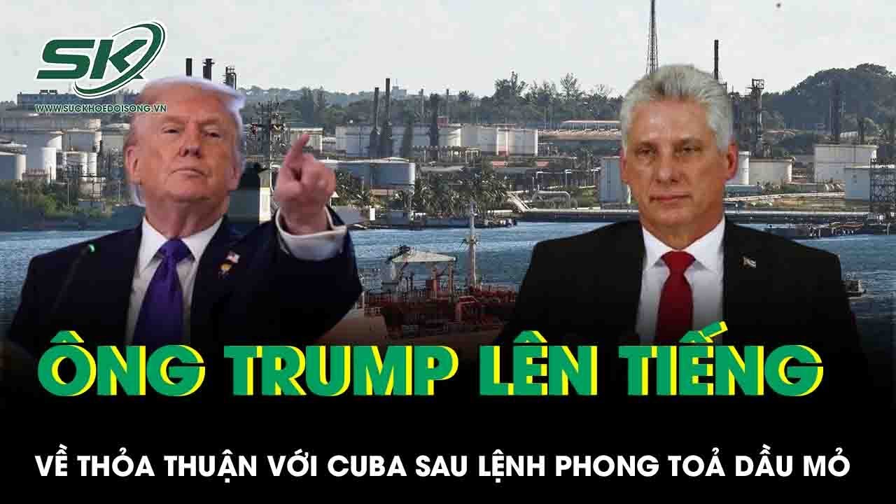 Ông Trump chính thức lên tiếng về thỏa thuận với Cuba sau lệnh phong tỏa dầu mỏ gây tranh cãi
