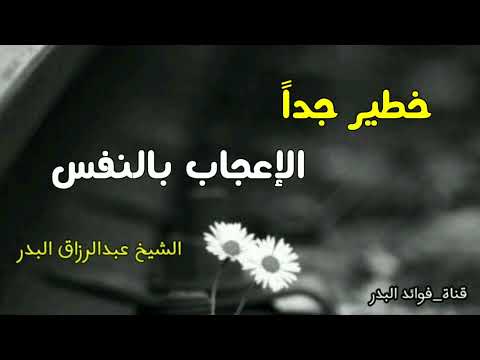 خطير جدا الإعجاب بالنفس الشيخ عبدالرزاق البدر حفظه الله