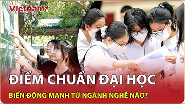 Điểm chuẩn đại học 2025: Ngành hot “neo” cao, nhiều ngành bất ngờ tăng – giảm | VNP