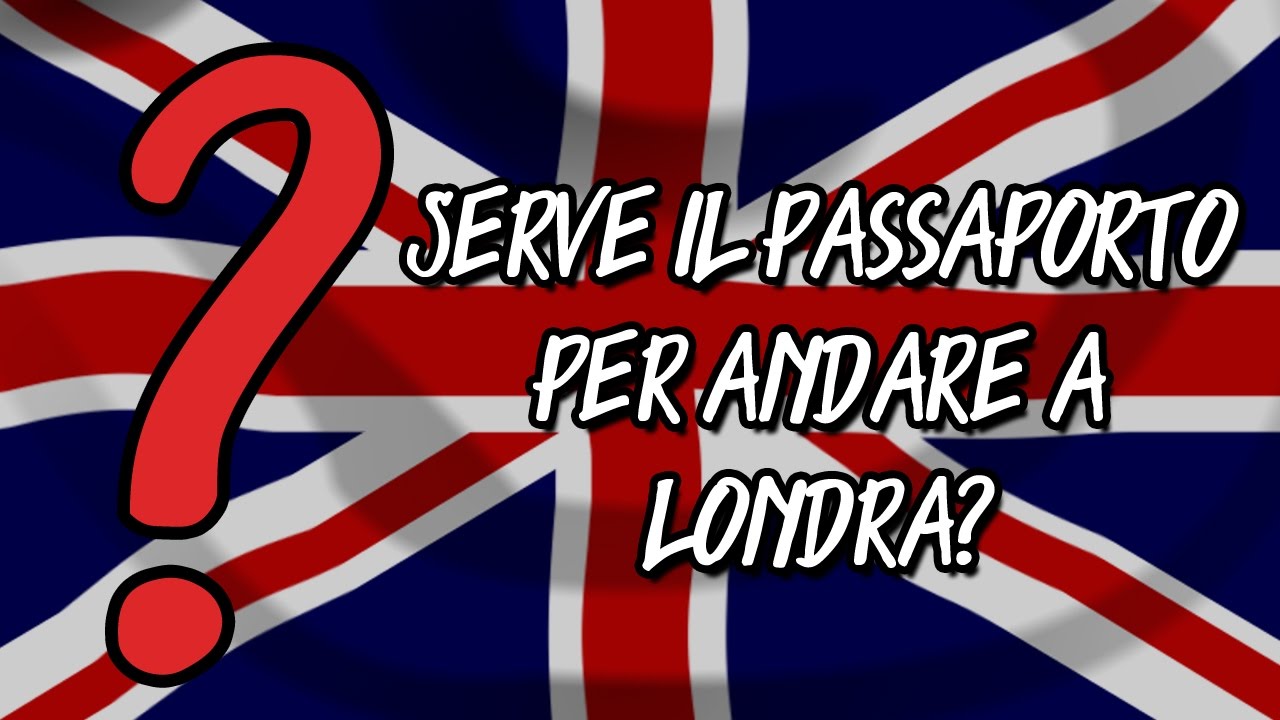 Serve Il Passaporto Per Andare A Londra Easy London