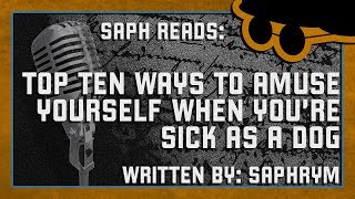 Saph Performs - Top Ten Ways to Amuse Yourself When You’re Sick as a Dog