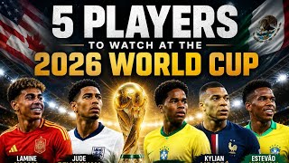 5 Players to Watch at the 2026 FIFA World Cup