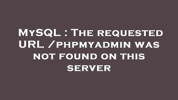 MySQL : The requested URL /phpmyadmin was not found on this server