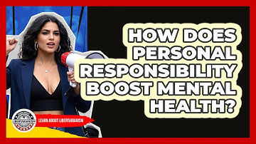 How Does Personal Responsibility Boost Mental Health? - Learn About Libertarianism