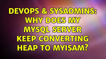 DevOps & SysAdmins: Why does my MySQL server keep converting HEAP to MyISAM?