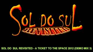 SOL DO  SUL REVISITED - A TICKET TO THE SPACE 2012 (DEMO MIX 3)