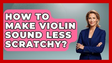 How To Make Violin Sound Less Scratchy? - Classical Serenade